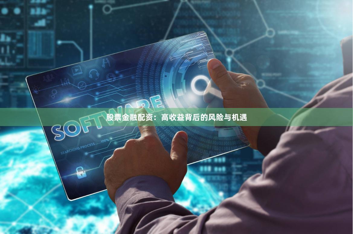 股票金融配资：高收益背后的风险与机遇