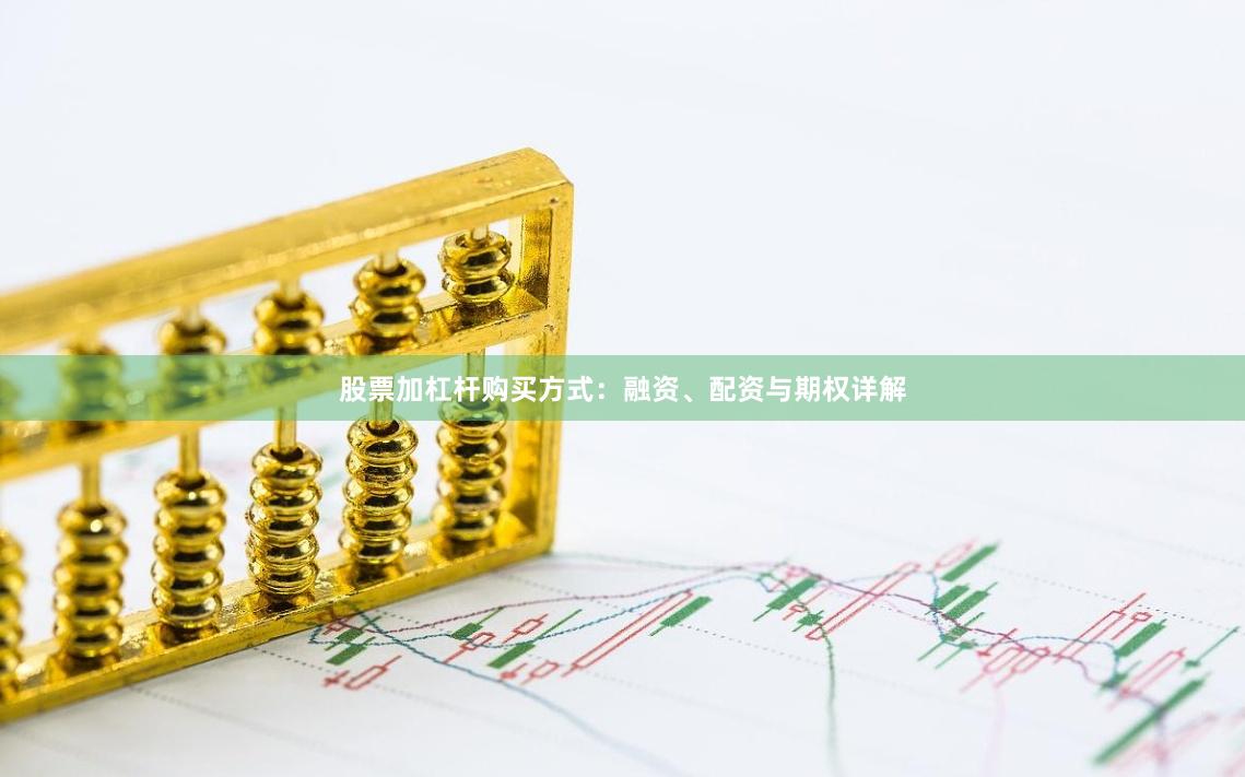 股票加杠杆购买方式:融资、配资与期权详解