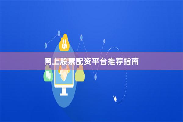 网上股票配资平台推荐指南