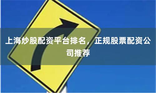 上海炒股配资平台排名,正规股票配资公司推荐