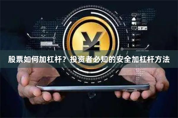 股票如何加杠杆？投资者必知的安全加杠杆方法