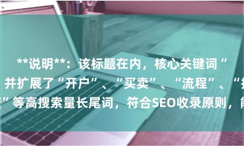 **说明**：该标题在内，核心关键词“股票的交易”前置，并扩展了“开户”、“买卖”、“流程”、“投资”等高搜索量长尾词，符合SEO收录原则，能有效吸引目标用户点击。