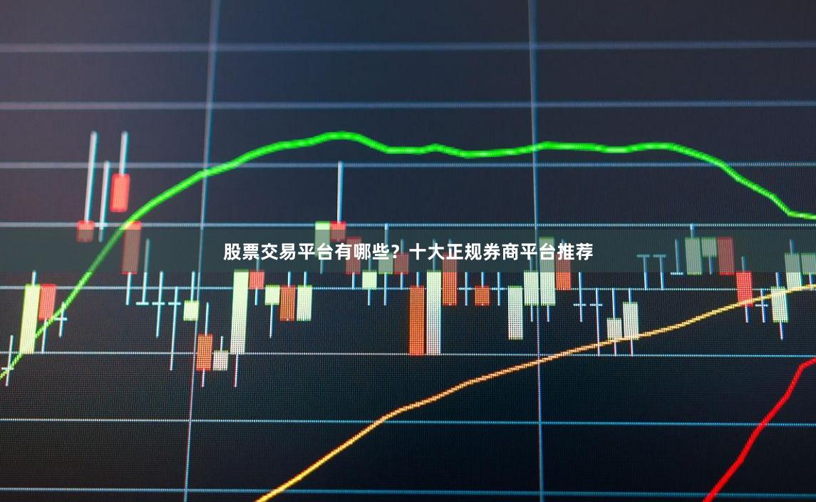 股票交易平台有哪些?十大正规券商平台推荐