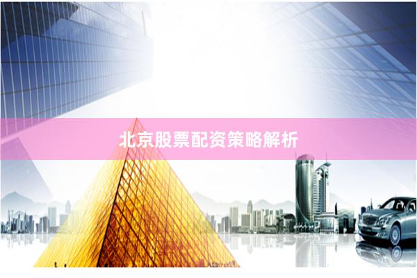 北京股票配资策略解析