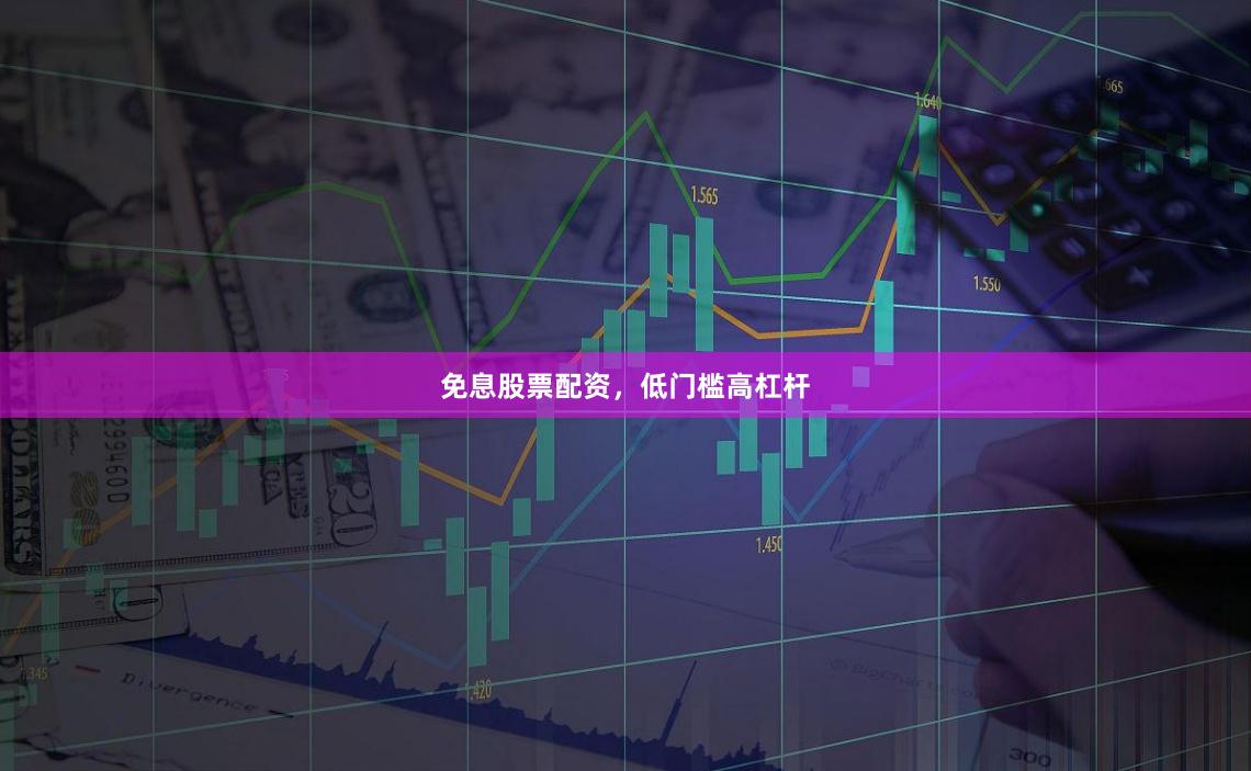 免息股票配资，低门槛高杠杆